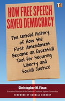 How Free Speech Saved Democracy : The Untold Story of How the First Amendment Became an Essential Tool for Securing Liberty and Social Justice-9781586422981