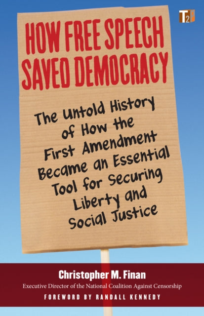 How Free Speech Saved Democracy : The Untold Story of How the First Amendment Became an Essential Tool for Securing Liberty and Social Justice-9781586422981