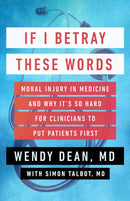 If I Betray These Words : Moral Injury in Medicine and Why It's So Hard for Clinicians to Put Patients First-9781586423544