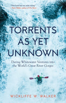 Torrents As Yet Unknown : Daring Whitewater Ventures into the World's Great River Gorges-9781586423902