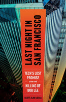 Last Night in San Francisco : Tech's Lost Promise and the Killing of Bob Lee-9781586423995