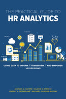 The Practical Guide to HR Analytics : Using Data to Inform, Transform, and Empower HR Decisions-9781586445324