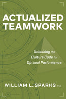 Actualized Teamwork : Unlocking the Culture Code for Optimal Performance-9781586446796