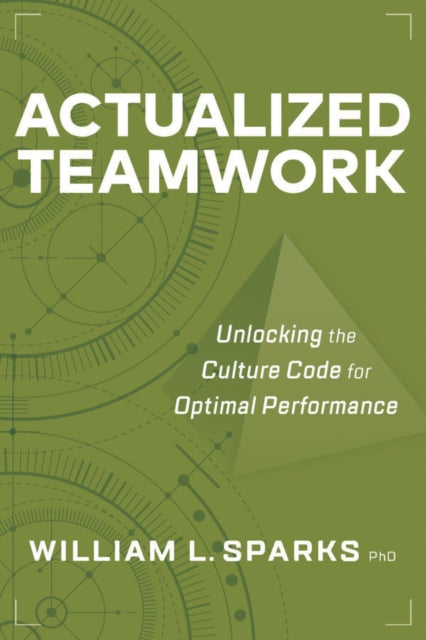 Actualized Teamwork : Unlocking the Culture Code for Optimal Performance-9781586446796