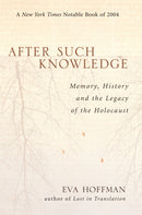 After Such Knowledge : Memory, History, and the Legacy of the Holocaust-9781586483043