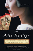 The Asian Mystique : Dragon Ladies, Geisha Girls, and Our Fantasies of the Exotic Orient-9781586483944