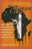 The Wonga Coup : Guns, Thugs, and a Ruthless Determination to Create Mayhem in an Oil-Rich Corner of Africa-9781586485009