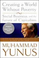 Creating a World Without Poverty : Social Business and the Future of Capitalism-9781586486679
