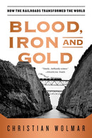 Blood, Iron, and Gold : How the Railroads Transformed the World-9781586489496