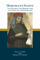 Merchant Saint : The Church, the Market, and the First Lay Canonization-9781587315138