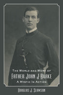 The World and Work of Father John J. Burke : A Mystic in Action-9781587319143