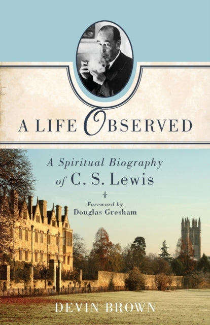 A Life Observed - A Spiritual Biography of C. S. Lewis-9781587433351