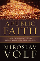 A Public Faith - How Followers of Christ Should Serve the Common Good-9781587433436
