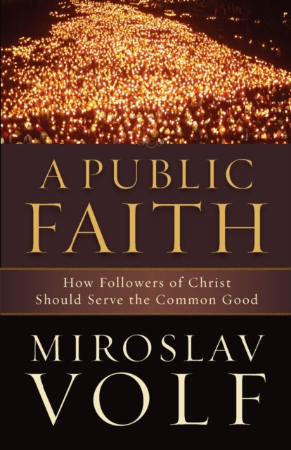 A Public Faith - How Followers of Christ Should Serve the Common Good-9781587433436