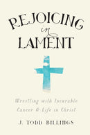 Rejoicing in Lament - Wrestling with Incurable Cancer and Life in Christ-9781587433580