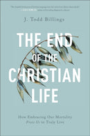 The End of the Christian Life - How Embracing Our Mortality Frees Us to Truly Live-9781587434204