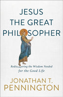 Jesus the Great Philosopher - Rediscovering the Wisdom Needed for the Good Life-9781587434655