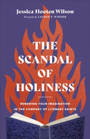 The Scandal of Holiness - Renewing Your Imagination in the Company of Literary Saints-9781587435249
