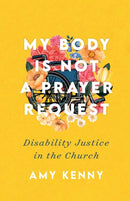 My Body Is Not a Prayer Request - Disability Justice in the Church-9781587435454
