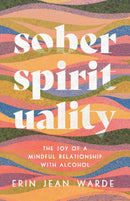 Sober Spirituality - The Joy of a Mindful Relationship with Alcohol-9781587435676