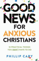 Good News for Anxious Christians, expanded ed. - 10 Practical Things You Don`t Have to Do-9781587435683