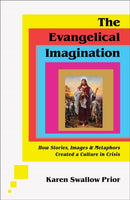 The Evangelical Imagination - How Stories, Images, and Metaphors Created a Culture in Crisis-9781587435751
