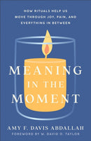 Meaning in the Moment - How Rituals Help Us Move through Joy, Pain, and Everything in Between-9781587435812