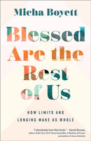 Blessed Are the Rest of Us : How Limits and Longing Make Us Whole-9781587436093