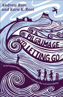 A Pilgrimage into Letting Go : Helping Parents and Pastors Embrace the Uncontrollable-9781587436628