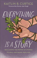 Everything Is a Story : Reclaiming the Power of Stories to Heal and Shape Our Lives-9781587436635