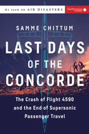 Last Days of the Concorde : The Crash of Flight 4590 and the End of Supersonic Passenger Travel-9781588345615