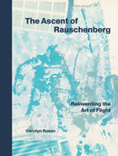 The Ascent of Rauschenberg : Reinventing the Art of Flight-9781588347992