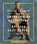 Theodore Roosevelt and the Smithsonian Expedition to British East Africa, 1909-1910-9781588348012