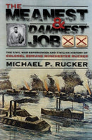 Meanest and `Damnest` Job, The – Being the Civil War Exploits and Civilian Accomplishments of Colonel Edmund Winchester Rucker During and After