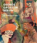 George Grosz in Berlin : The Relentless Eye-9781588397546
