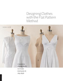 Designing Clothes with the Flat Pattern Method : Customize Fitting Shells to Create Garments in Any Style-9781589239340