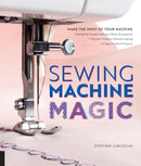 Sewing Machine Magic : Make the Most of Your Machine--Demystify Presser Feet and Other Accessories * Tips and Tricks for Smooth Sewing * 10 Easy, Creative Projects-9781589239500