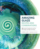 Amazing Glaze Recipes and Combinations : 200+ Surefire Finishes for Low-Fire, Mid-Range, and High-Fire Pottery-9781589239807