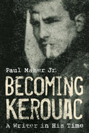 Becoming Kerouac : A Writer in His Time-9781589796874