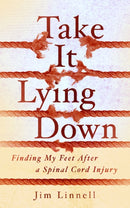 Take It Lying Down : Finding My Feet After a Spinal Cord Injury-9781589881358
