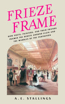 Frieze Frame : How Poets, Painters, and their Friends Framed the Debate Around Elgin and the Marbles of the Parthenon-9781589882003