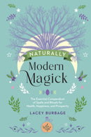 Naturally Modern Magick : The Essential Compendium of Spells and Rituals for Health, Happiness, and Prosperity-9781590035849