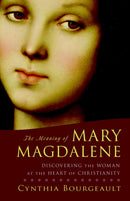The Meaning of Mary Magdalene : Discovering the Woman at the Heart of Christianity-9781590304952