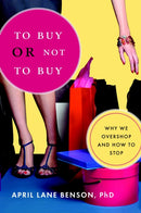 To Buy or Not to Buy : Why We Overshop and How to Stop-9781590305997