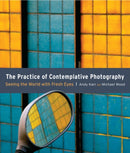 The Practice of Contemplative Photography : Seeing the World with Fresh Eyes-9781590307793