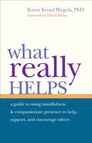 What Really Helps : Using Mindfulness and Compassionate Presence to Help, Support, and Encourage Others-9781590308806