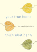 Your True Home : The Everyday Wisdom of Thich Nhat Hanh-9781590309261