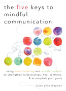 The Five Keys to Mindful Communication : Using Deep Listening and Mindful Speech to Strengthen Relationships, Heal Conflicts, and Accomplish Your Goals-9781590309414