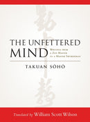 The Unfettered Mind : Writings from a Zen Master to a Master Swordsman-9781590309865