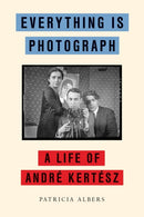 Everything Is Photograph : A Life of Andre Kertesz-9781590515099